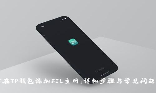 如何在TP钱包添加FIL主网：详细步骤与常见问题解析